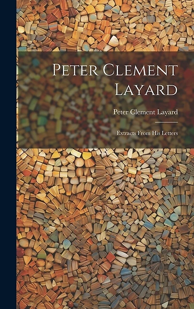Peter Clement Layard: Extracts From his Letters