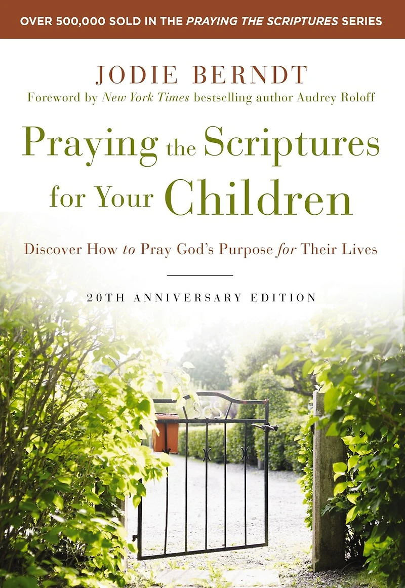 Praying the Scriptures for Your Children 20th Anniversary Edition: Discover How to Pray God's Purpose Their Lives
