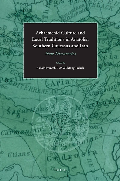 Achaemenid Culture and Local traditions in Anatolia, Southern Caucasus and Iran: New Discoveries