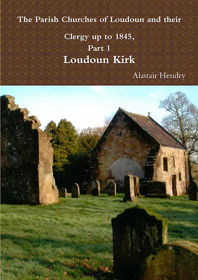 The Parish Churches of Loudoun and their Clergy up to 1845: Part 1: LOUDOUN KIRK