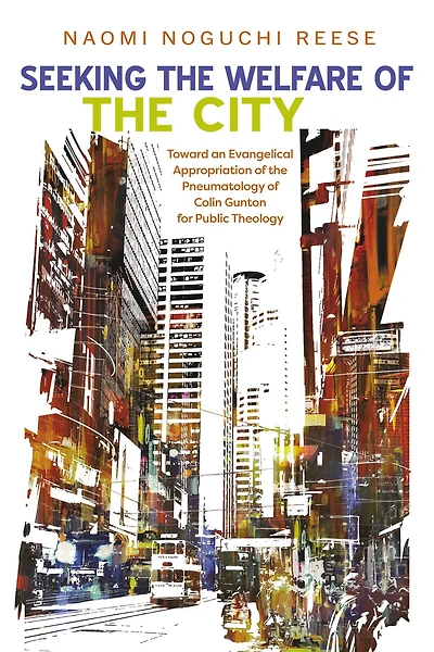 Seeking the Welfare of City: Toward an Evangelical Appropriation Pneumatology Colin Gunton for Public Theology