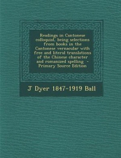 Readings in Cantonese colloquial, being selections from books in the Cantonese vernacular with free and literal translations of the Chinese character and romanized spelling - Primary Source Edition