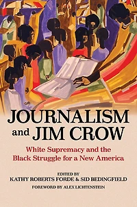 Journalism and Jim Crow: White Supremacy the Black Struggle for a New America