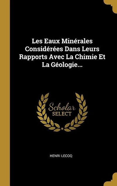 Les Eaux Minérales Considérées Dans Leurs Rapports Avec La Chimie Et Géologie...
