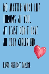 No Matter What Life Throws At You, At Least You Don't Have An Ugly Girlfriend Happy Birthday Darling: Awesome gift for boyfriend much better than a card