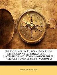 Die Zigeuner Europa und Asien: Ethnographisch-linguistische Untersuchung, vornehmlich ihrer Herkunft Sprache