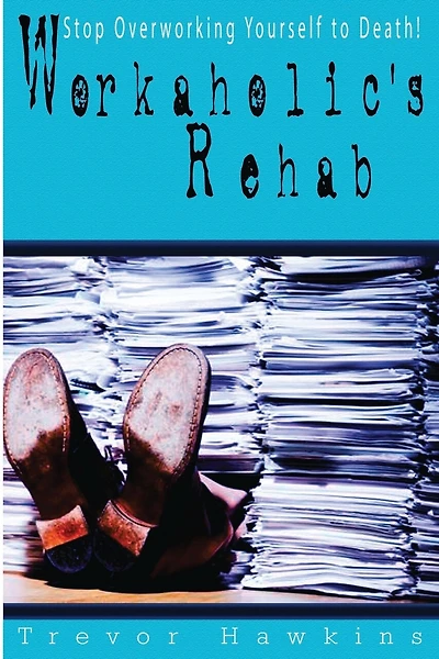 Workaholic's Rehab: Stop Overworking Yourself To Death!