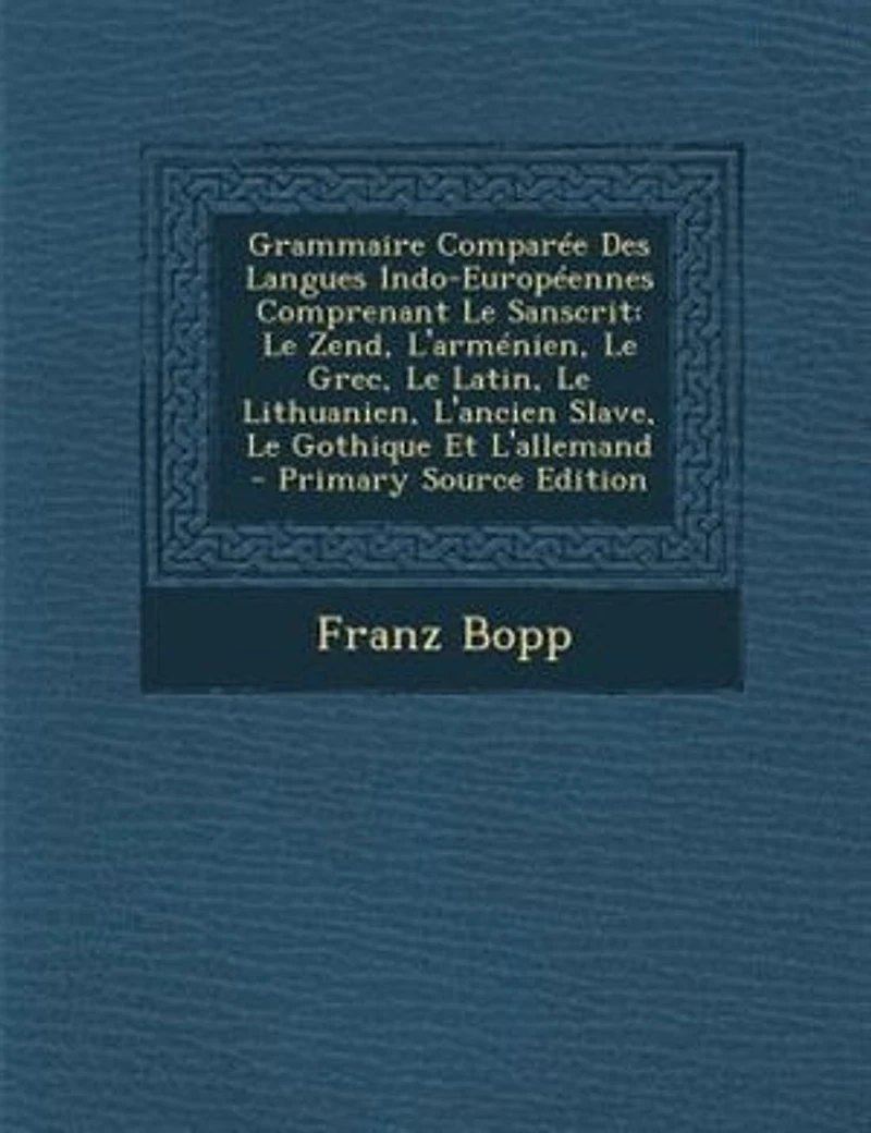 Grammaire ComparTe Des Langues Indo-EuropTennes Comprenant Le Sanscrit: Le Zend, L'armTnien, Le Grec, Le Latin, Le Lithuanien, L'ancien Slave, Le Gothique Et L'allemand -