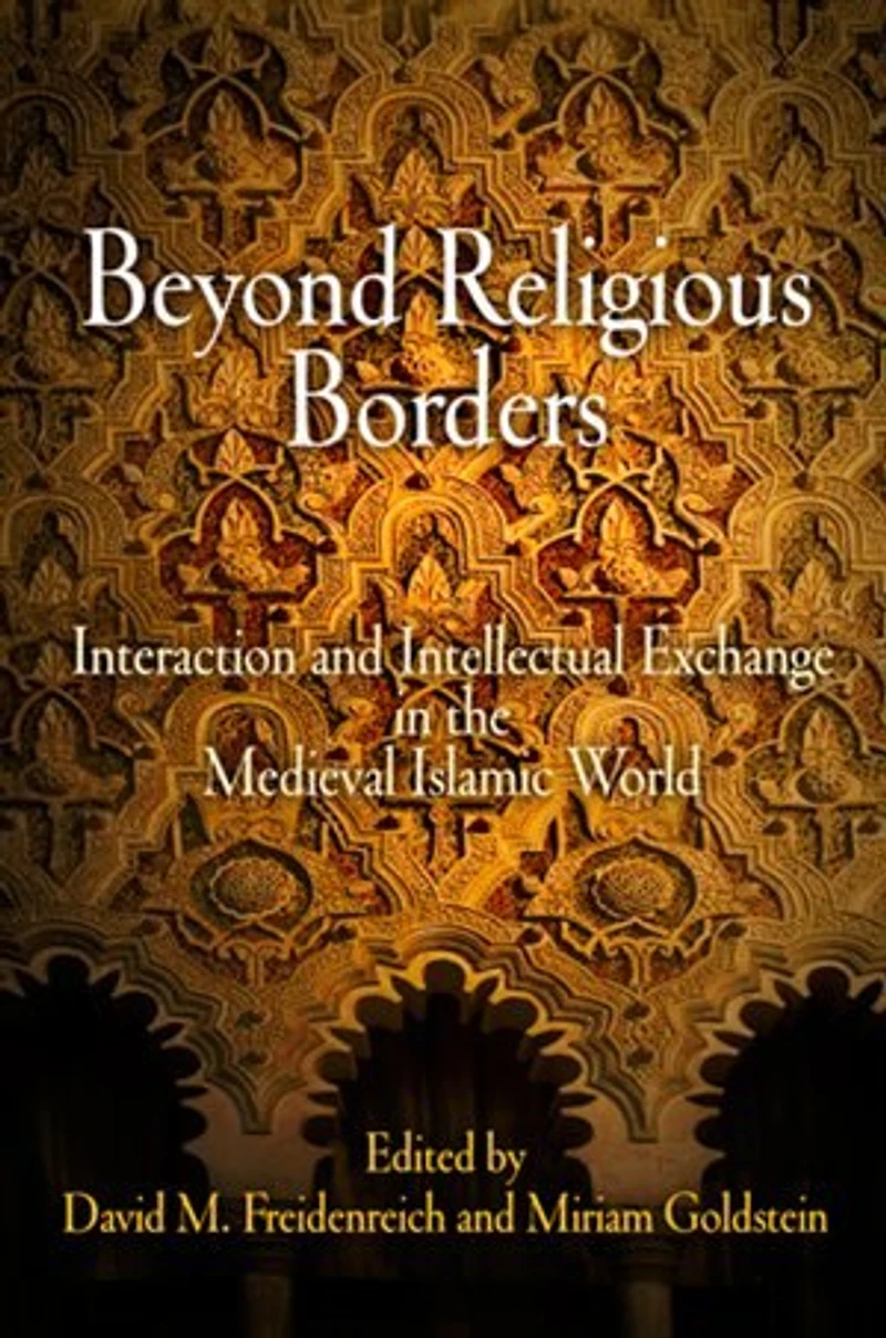 Beyond Religious Borders: Interaction And Intellectual Exchange In The Medieval Islamic World