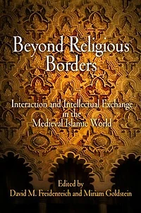 Beyond Religious Borders: Interaction And Intellectual Exchange In The Medieval Islamic World