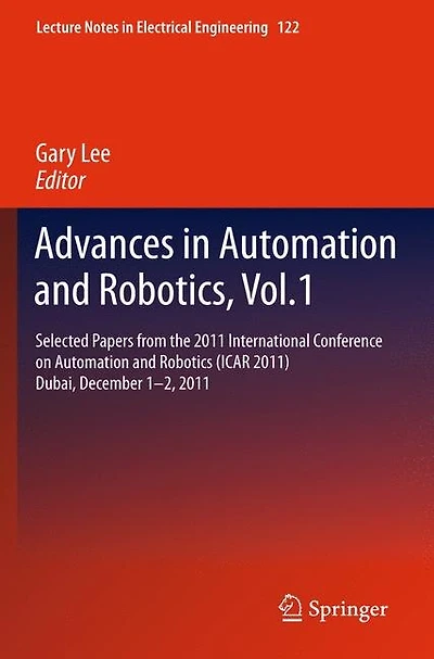 Advances Automation and Robotics, Vol.1: Selected papers from the 2011 International Conference on Robotics (ICAR 2011), Dubai, December 1-2,