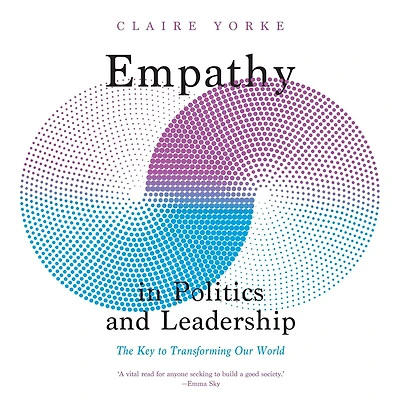Empathy Politics and Leadership: The Key to Transforming Our World