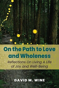 On The Path To Love And Wholeness: Reflections Living A Life Of Joy Well-being