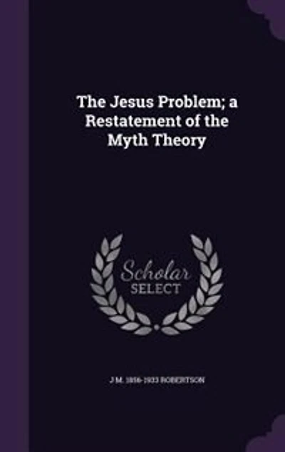 The Jesus Problem; a Restatement of the Myth Theory