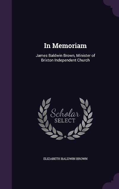 Memoriam: James Baldwin Brown, Minister of Brixton Independent Church