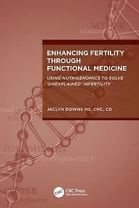 Enhancing Fertility through Functional Medicine: Using Nutrigenomics to Solve 'Unexplained' Infertility