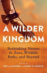 A Wilder Kingdom: Rethinking Nature Zoos, Wildlife Parks, and Beyond