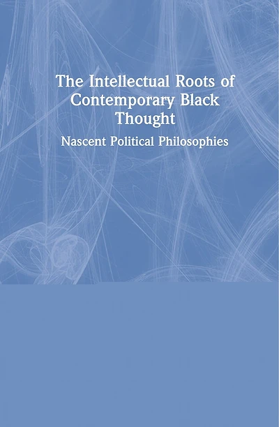 The Intellectual Roots of Contemporary Black Thought: Nascent Political Philosophies