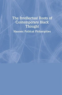 The Intellectual Roots of Contemporary Black Thought: Nascent Political Philosophies