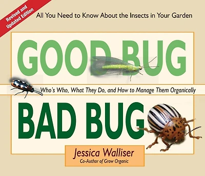 Good Bug Bad Bug: Who's Who, What They Do, and How to Manage Them Organically (All you need to know about the insects in your garden)