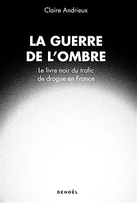 La guerre de l'ombre: le livre noir du trafic drogue en France