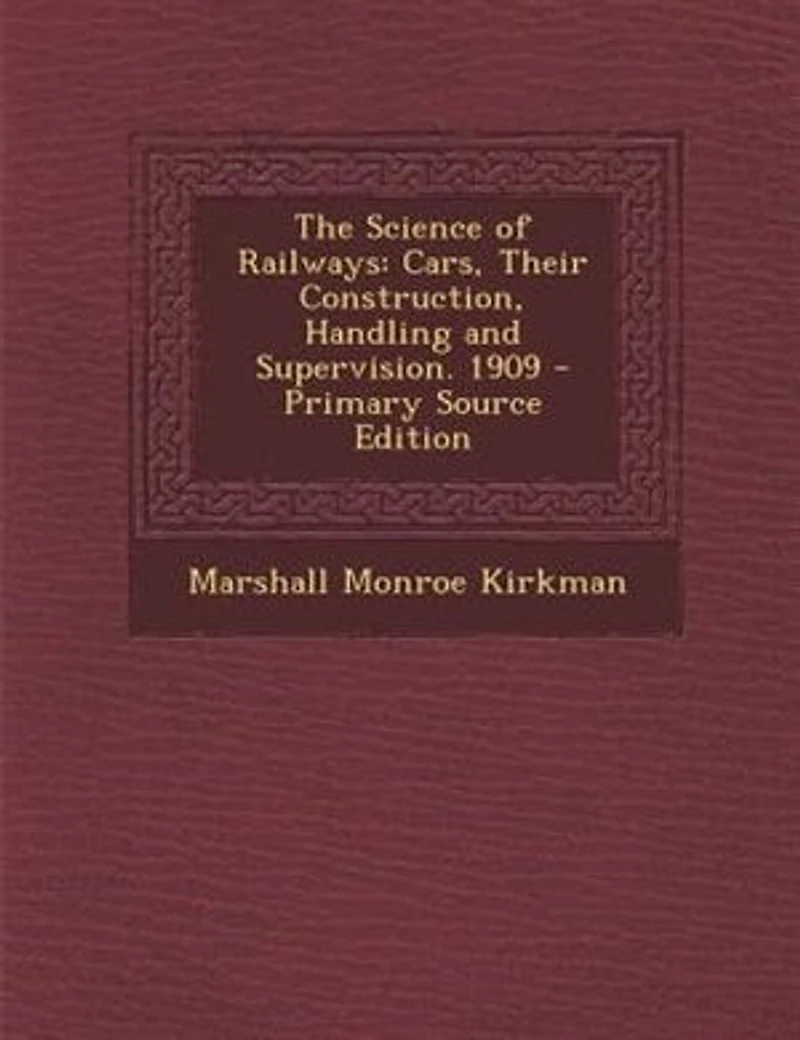The Science of Railways: Cars, Their Construction, Handling and Supervision. 1909