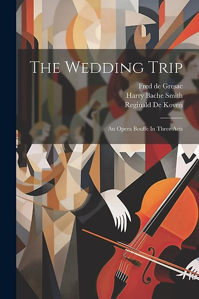The Wedding Trip: An Opera Bouffe In Three Acts
