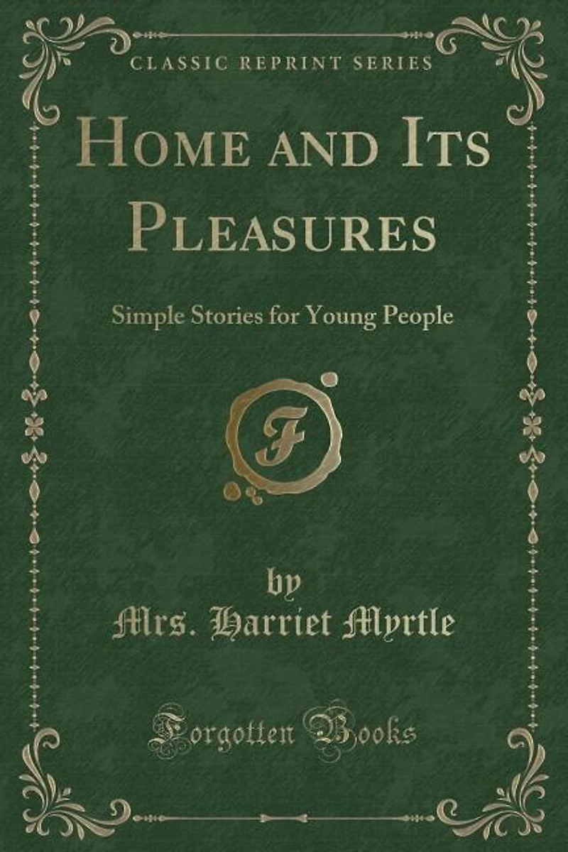 Home and Its Pleasures: Simple Stories for Young People (Classic Reprint)