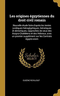 Les origines égyptiennes du droit civil romain: Nouvelle étude faite d'après les textes juridiques hiéroglyphiques, hiératiques et démotiques