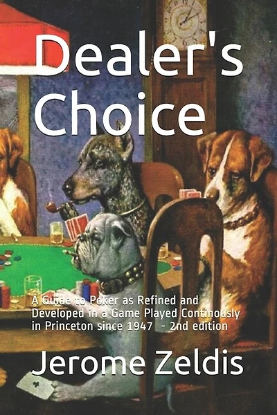 Dealer's Choice: A guide to Poker as REfined and Developed in a Game Played Continously in Princeton since 1947 2nd edition
