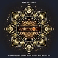 Aatmayog: A Complete Beginner's Guide to Self-Heal Emotions, Mind, Body and Soul
