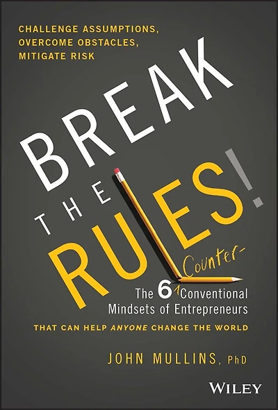 Break the Rules!: Six Counter-Conventional Mindsets of Entrepreneurs That Can Help Anyone Change World