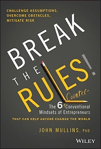 Break the Rules!: Six Counter-Conventional Mindsets of Entrepreneurs That Can Help Anyone Change World