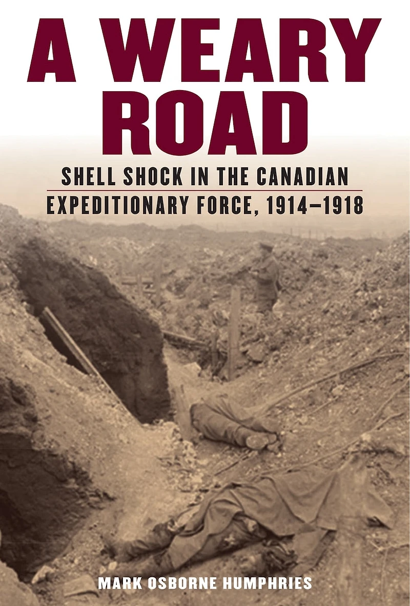 A Weary Road: Shell Shock The Canadian Expeditionary Force, 1914-1918