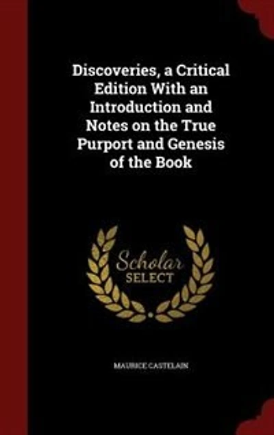Discoveries, a Critical Edition With an Introduction and Notes on the True Purport Genesis of Book