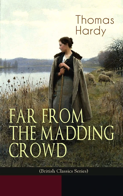 FAR FROM THE MADDING CROWD (British Classics Series): Historical Romance Novel