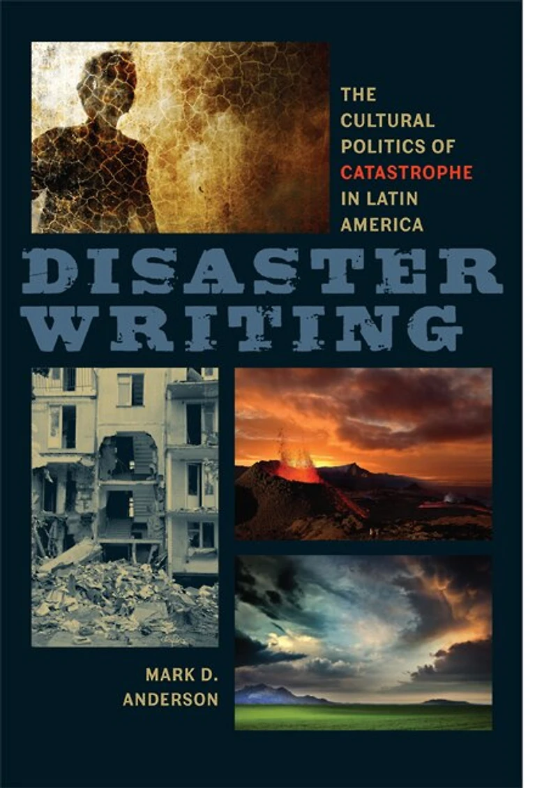 Disaster Writing: The Cultural Politics Of Catastrophe Latin America