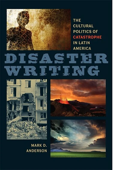 Disaster Writing: The Cultural Politics Of Catastrophe Latin America