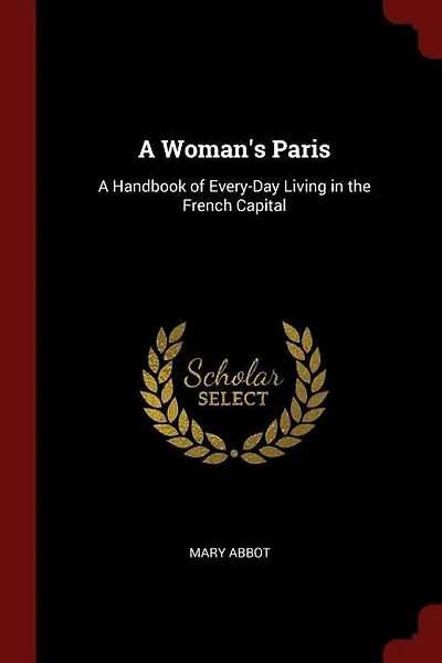 A Woman's Paris: A Handbook of Every-Day Living in the French Capital