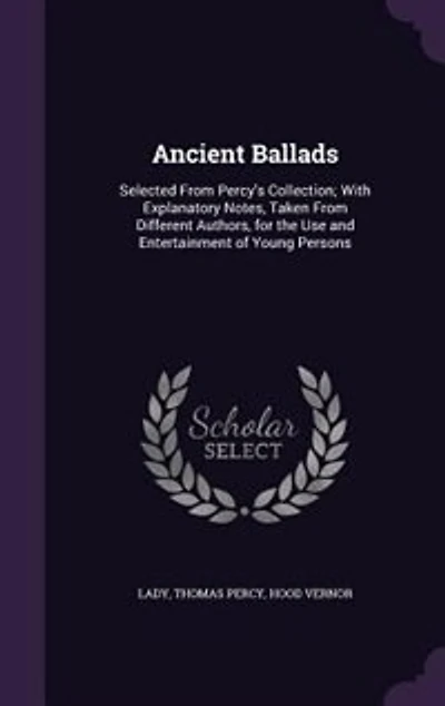 Ancient Ballads: Selected From Percy's Collection; With Explanatory Notes, Taken Different Authors, for the Use