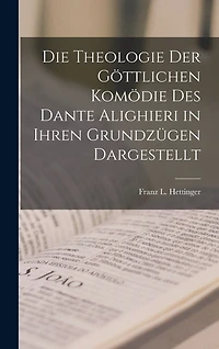 Die Theologie Der Göttlichen Komödie Des Dante Alighieri in Ihren Grundzügen Dargestellt
