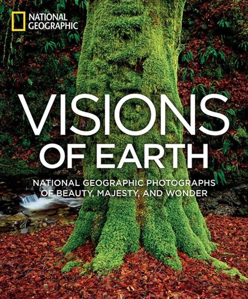 Visions of Earth: National Geographic Photographs Beauty, Majesty, and Wonder