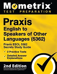 Praxis English to Speakers of Other Languages (5362) - Praxis ESOL 5362 Secrets Study Guide, 2 Practice Tests, Detailed Answer Explanations: [2nd Edition]