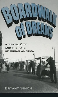 Boardwalk of Dreams: Atlantic City and the Fate Urban America