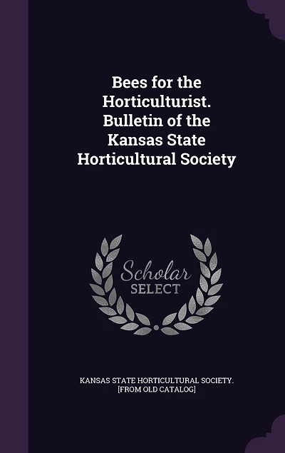 Bees for the Horticulturist. Bulletin of Kansas State Horticultural Society