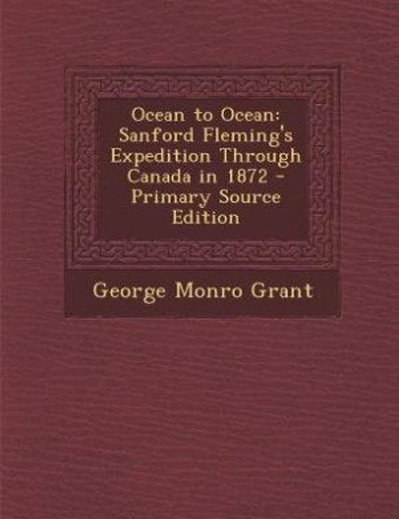 Ocean to Ocean: Sanford Fleming's Expedition Through Canada 1872