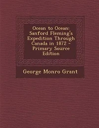 Ocean to Ocean: Sanford Fleming's Expedition Through Canada 1872