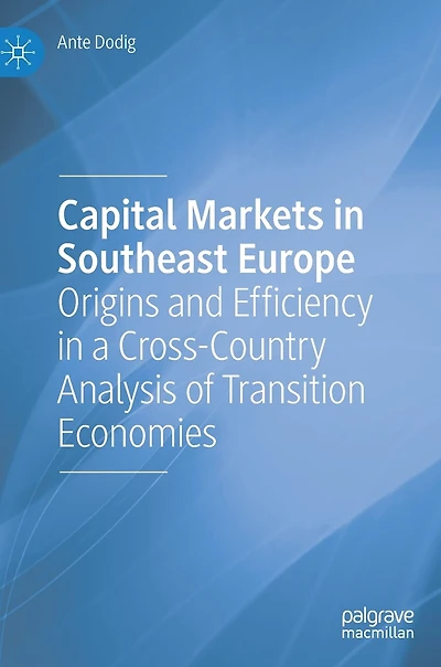 Capital Markets Southeast Europe: Origins and Efficiency a Cross-Country Analysis of Transition Economies
