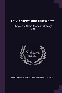 St. Andrews and Elsewhere: Glimpses of Some Gone and of Things Left