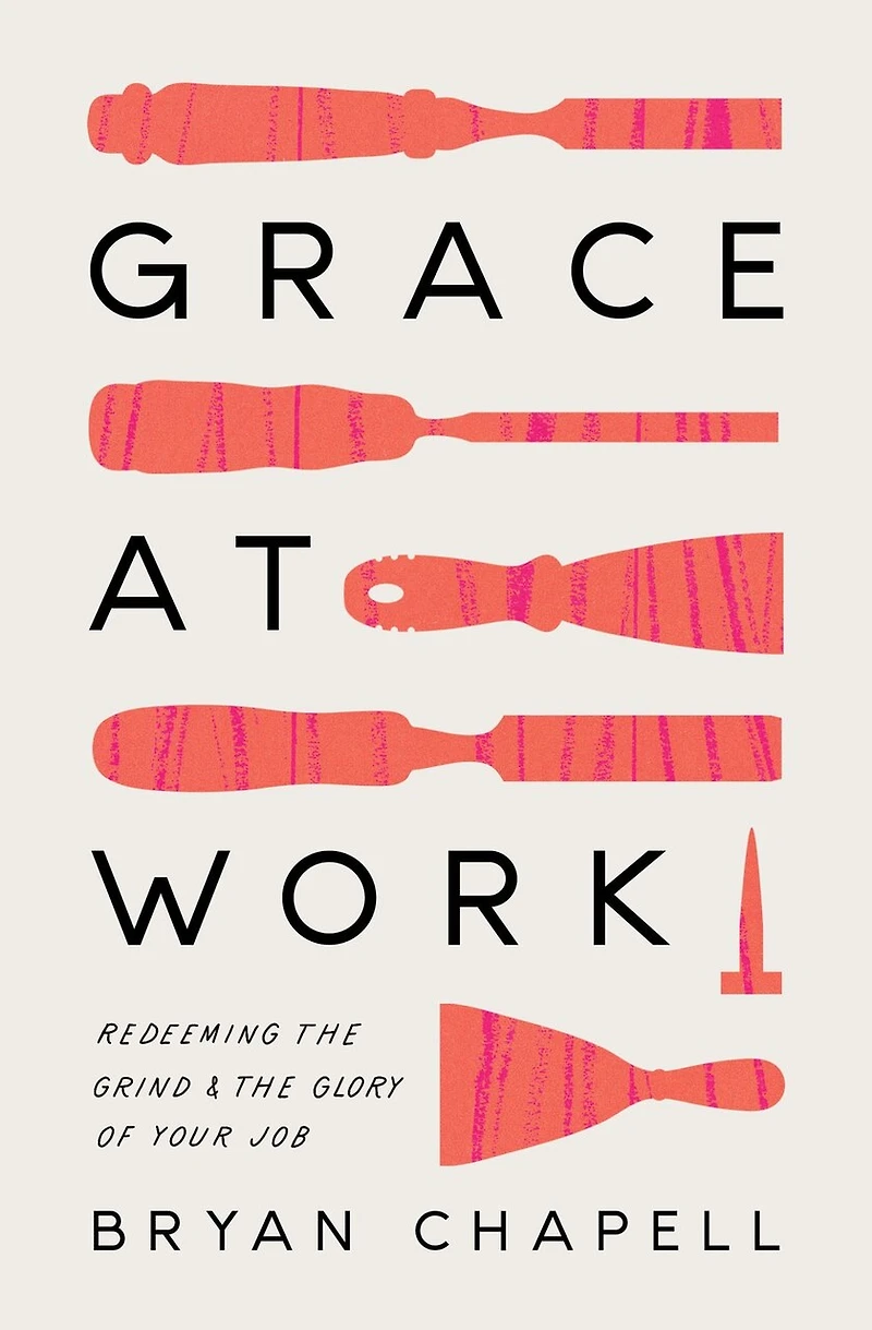 Grace at Work: Redeeming the Grind and Glory of Your Job